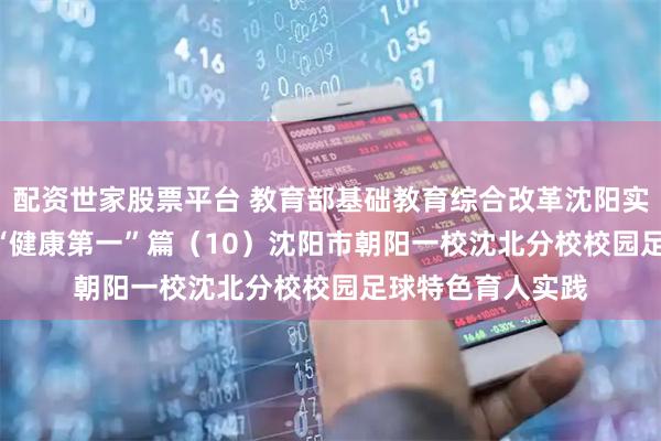 配资世家股票平台 教育部基础教育综合改革沈阳实验区实践探索 | “健康第一”篇（10）沈阳市朝阳一校沈北分校校园足球特色育人实践